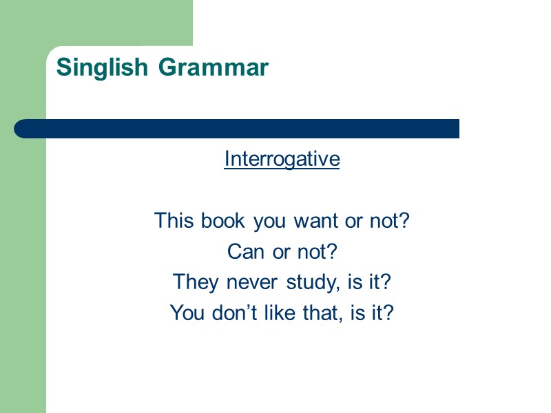 Singlish Grammar  Interrogative  This book you want or not? Can or not?